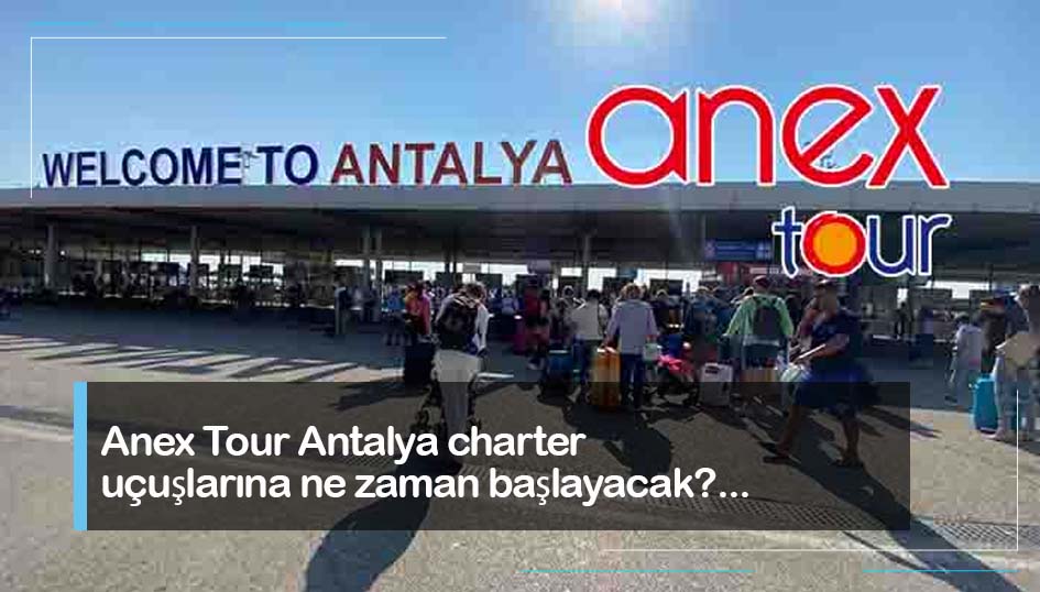 Anex Tour Antalya charter uçuşlarına ne zaman başlayacak?