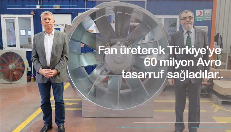 Fan üreterek Türkiye'ye 60 milyon Avro tasarruf sağladılar...