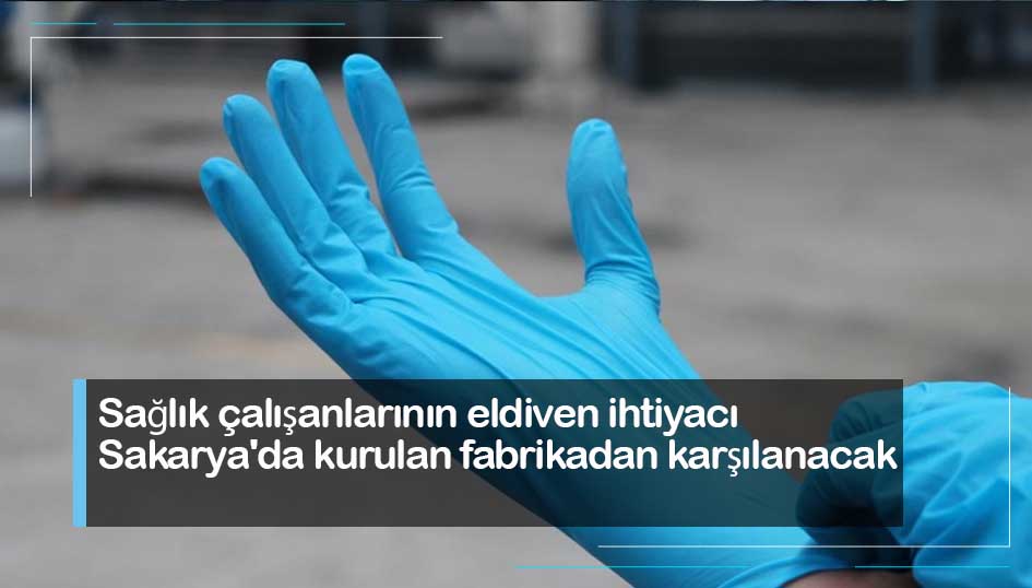 Sağlık çalışanlarının eldiven ihtiyacı Sakarya'da kurulan fabrikadan karşılanacak