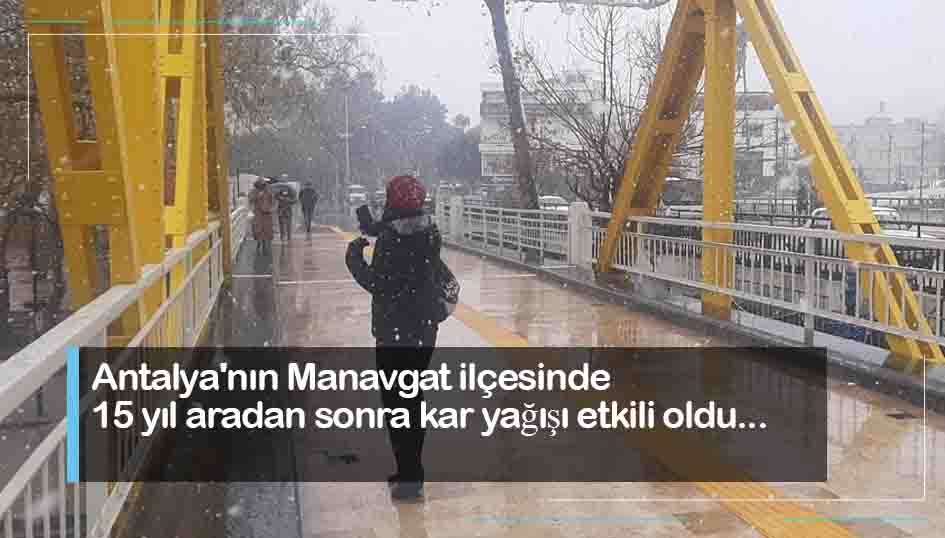 Antalyanın Manavgat ilçesinde 15 yıl aradan sonra kar yağışı etkili oldu