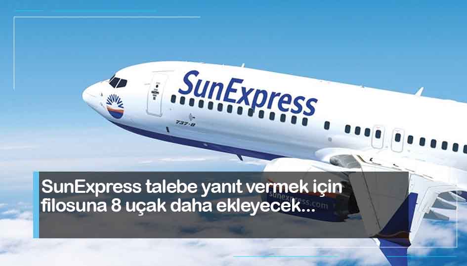 SunExpress talebe yanıt vermek için filosuna 8 uçak daha ekleyecek
