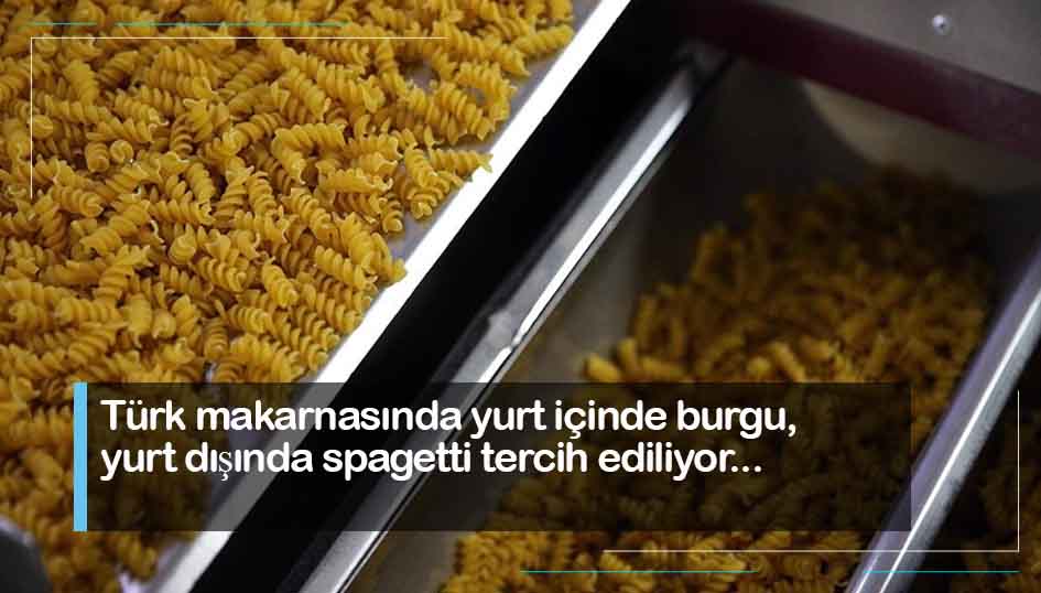Türk makarnasında yurt içinde burgu, yurt dışında spagetti tercih ediliyor