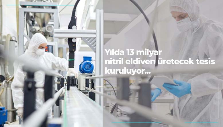 Yılda 13 milyar nitril eldiven üretecek tesis kuruluyor...