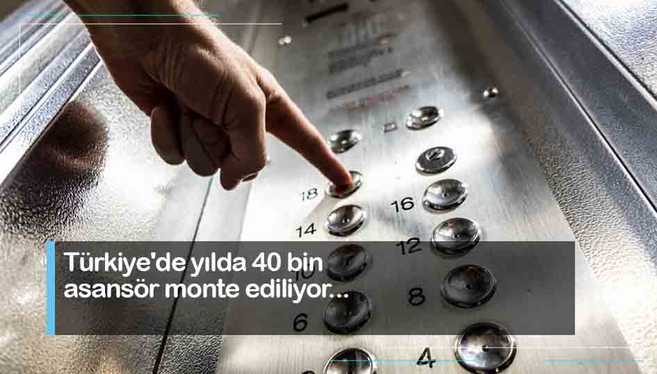 Türkiyede yılda 40 bin asansör monte ediliyor